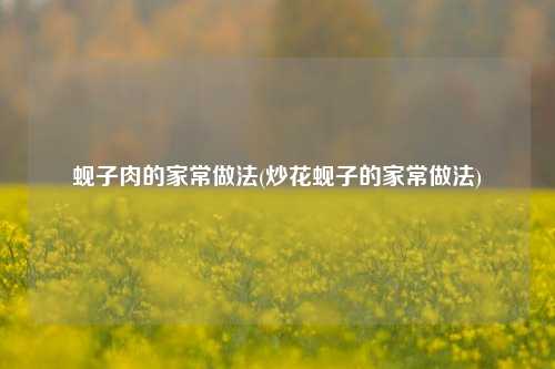 蚬子肉的家常做法(炒花蚬子的家常做法)